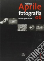 Padova aprile fotografia '06. Visioni quotidiane libro