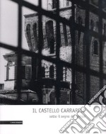 Il castello carrarese. Sotto il segno del tempo. Ediz. illustrata libro