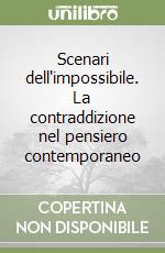 Scenari dell'impossibile. La contraddizione nel pensiero contemporaneo libro