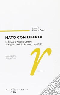 Nato con libertà. Le lettere di Alberto Cantoni ad Angiolo e Adolfo Orvieto (1882-1903) libro