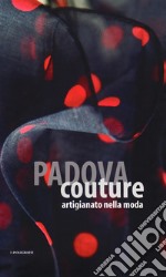 Padova couture. Artigianato nella moda. Ediz. illustrata libro