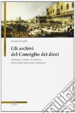 Gli archivi del Consiglio dei Dieci. Memoria e istanze di riforma nel secondo Settecento veneziano