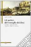 Gli archivi del Consiglio dei Dieci. Memoria e istanze di riforma nel secondo Settecento veneziano libro