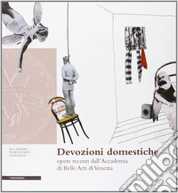 Devozioni domestiche. Opere recenti dall'Accademia di Belle Arti di Venezia. Ediz. illustrata libro