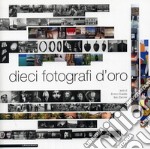 Dieci fotografi d'oro. Ediz. illustrata libro