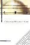 L'idea repubblicana in Kant. Tra riforma e negazione del diritto di resistenza libro di Tonella Giovanni