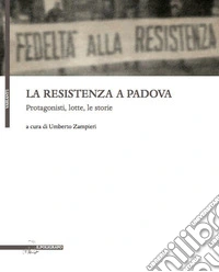 La resistenza a Padova. Protagonisti, lotte, storie libro