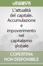 L'attualità del capitale. Accumulazione e impoverimento nel capitalismo globale libro
