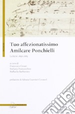 Tuo affezionatissimo Amilcare Ponchielli. Lettere 1856-1885 libro