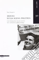 Donne sulla scena politica. Un'indagine sulle elette nel Veneto (1946-2009) libro