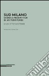 Sud Milano. Storia e prospettive di un territorio libro