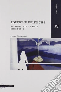 Poetiche politiche. Narrative, storie e studi delle donne libro