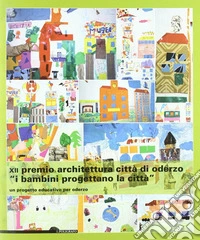 Dodicesimo Premio architettura città di Oderzo. «I bambini progettano la città». Un progetto educativo per Oderzo libro