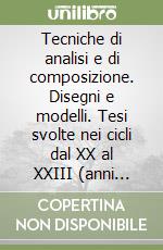 Tecniche di analisi e di composizione. Disegni e modelli. Tesi svolte nei cicli dal XX al XXIII (anni accademici 2004-2010)... libro