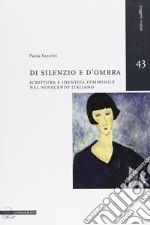 Di silenzio e d'ombra. Scrittura e identità femminile nel Novecento italiano