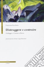 Distruggere e costruire. Heidegger e Cassirer a Davos