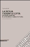 La Sicilia i sogni le città. Giuseppe Samonà e la ricerca di architettura libro di Ajroldi Cesare