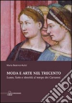 Moda e arte nel Trecento. Lusso, fasto e identità al tempo dei Carraresi. Ediz. illustrata libro