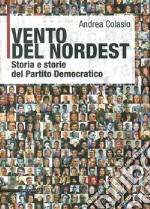 Vento del Nordest. Storia e storie del Partito Democratico