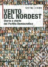 Vento del Nordest. Storia e storie del Partito Democratico libro