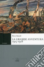 La grande avventura 1915-1918. Tre anni di guerre con i bersaglieri, con gli alpini e negli ospedali da campo libro