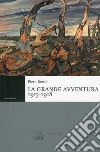 La grande avventura 1915-1918. Tre anni di guerre con i bersaglieri, con gli alpini e negli ospedali da campo libro