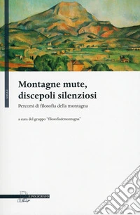 Montagne mute, discepoli silenziosi. Percorsi di filosofia della montagna libro