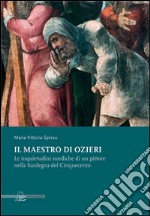 Il maestro di Ozieri. Le inquietudini nordiche di un pittore nella sardegna del Cinquecento libro