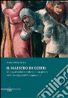 Il maestro di Ozieri. Le inquietudini nordiche di un pittore nella sardegna del Cinquecento libro di Spissu Maria Vittoria