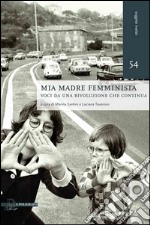 Mia madre femminista. Voci da una rivoluzione che continua libro