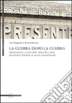 La guerra dopo la guerra. Sistemazione e tutela delle salme dei caduti dai cimiteri al fronte ai sacrari monumentali libro