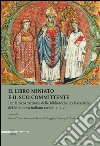 Il libro miniato e il suo committente. Per la ricostruzione delle biblioteche ecclesiastiche del Medioevo italiano (secoli XI-XIV) libro