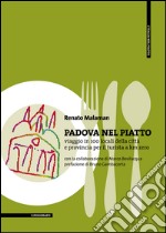 Padova nel piatto. Viaggio in 100 locali della città e provincia per il turista a km zero libro