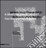 Un'idea collettiva di città? Da Venezia a Porto Marghera. Ediz. multilingue