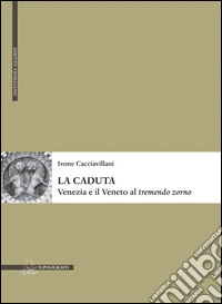 La caduta. Venezia e il Veneto al «tremendo zorno» libro