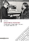 Maestro e pioniere. L'eredità storica di Mario Volpato (1915-2000) tra incognito e nuove frontiere libro