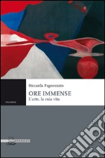 Ore immense. L'arte, la mia vita libro