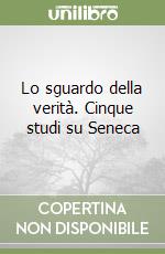Lo sguardo della verità. Cinque studi su Seneca libro