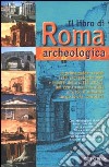 Il libro di Roma archeologica libro