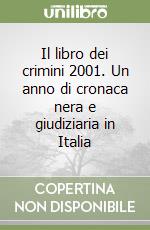 Il libro dei crimini 2001. Un anno di cronaca nera e giudiziaria in Italia libro