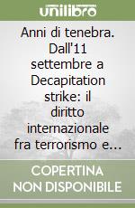 Anni di tenebra. Dall'11 settembre a Decapitation strike: il diritto internazionale fra terrorismo e guerra