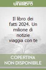 Il libro dei fatti 2024. Un milione di notizie viaggia con te