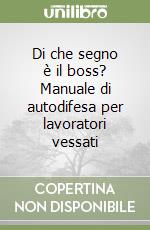 Di che segno è il boss? Manuale di autodifesa per lavoratori vessati