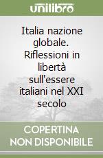 Italia nazione globale. Riflessioni in libertà sull'essere italiani nel XXI secolo libro