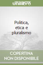 Politica, etica e pluralismo libro