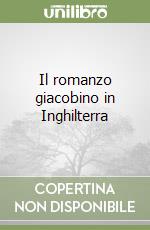 Il romanzo giacobino in Inghilterra libro