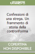 Confessioni di una strega. Un frammento di storia della controriforma libro