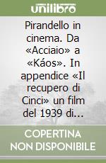 Pirandello in cinema. Da «Acciaio» a «Káos». In appendice «Il recupero di Cinci» un film del 1939 di Michele Gandin libro