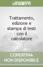 Trattamento, edizione e stampa di testi con il calcolatore