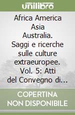 Africa America Asia Australia. Saggi e ricerche sulle culture extraeuropee. Vol. 5: Atti del Convegno di Ponza 7-10 ottobre 1998. libro